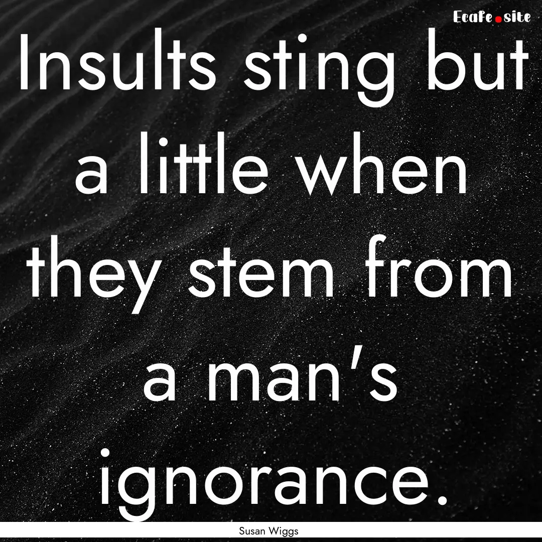 Insults sting but a little when they stem.... : Quote by Susan Wiggs