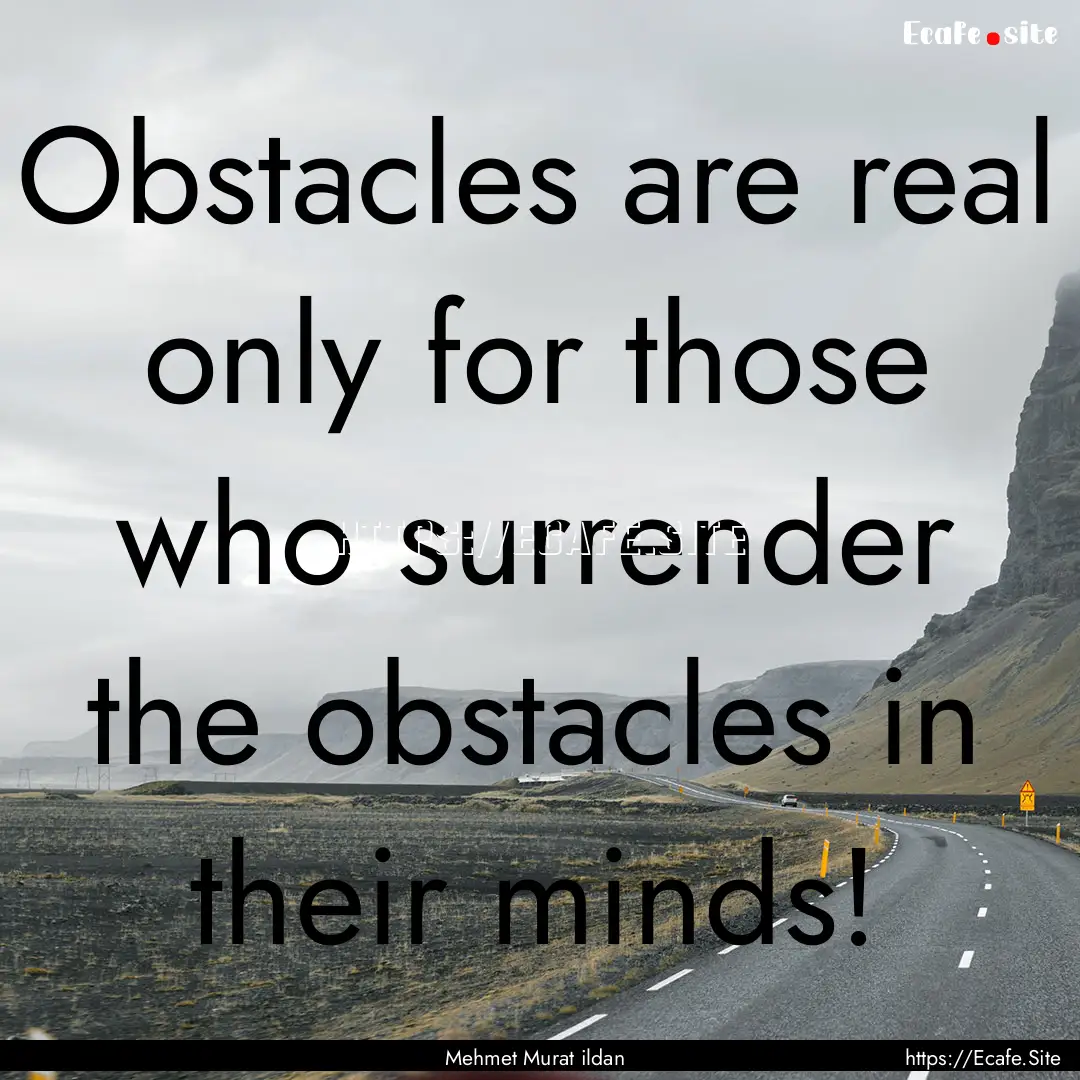 Obstacles are real only for those who surrender.... : Quote by Mehmet Murat ildan