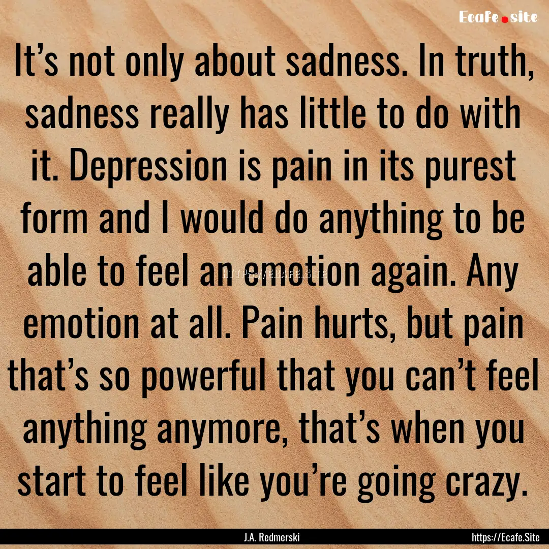 It’s not only about sadness. In truth,.... : Quote by J.A. Redmerski