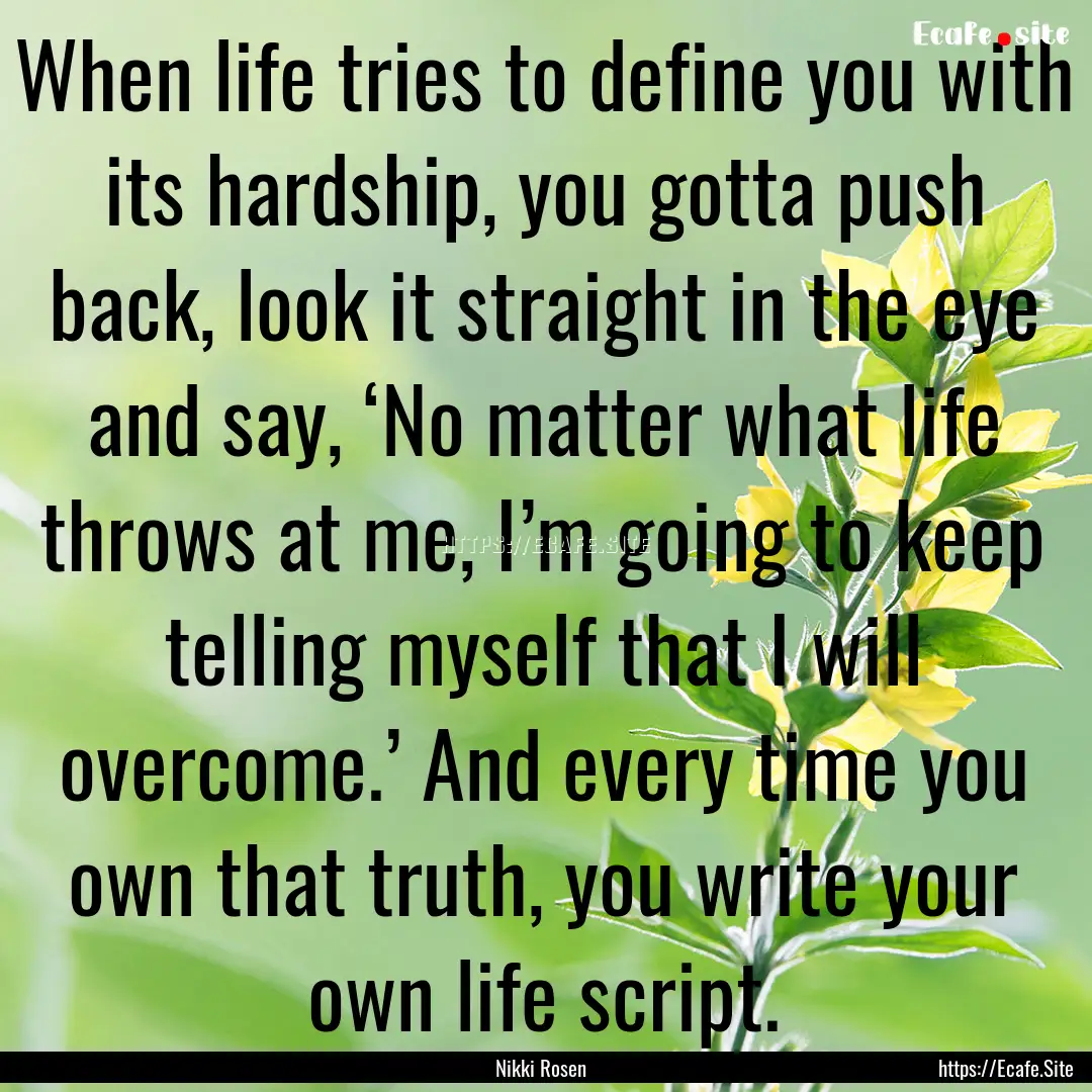 When life tries to define you with its hardship,.... : Quote by Nikki Rosen