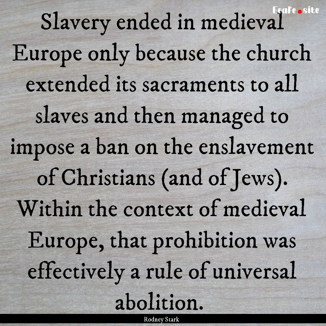 Slavery ended in medieval Europe only because.... : Quote by Rodney Stark