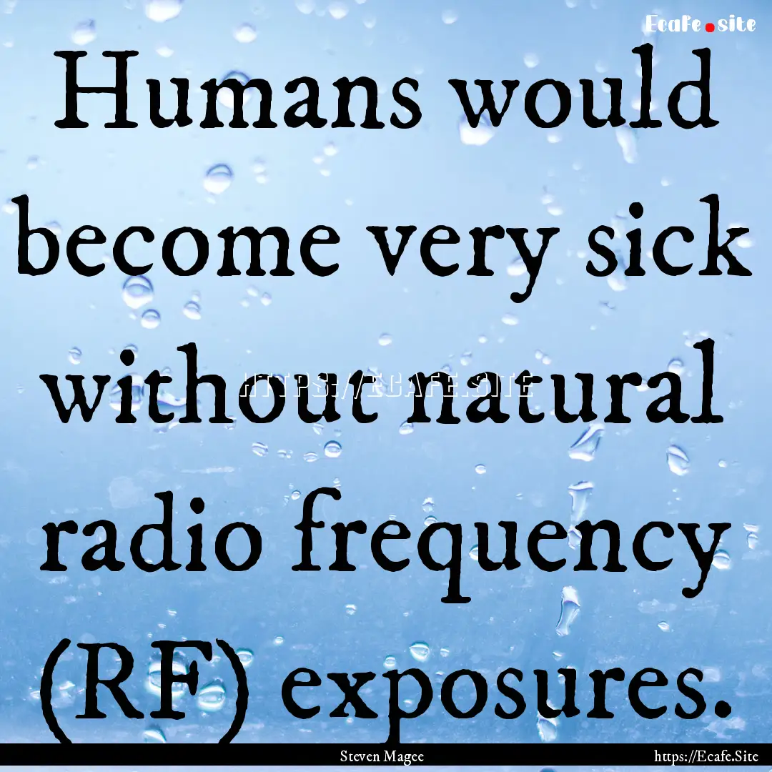 Humans would become very sick without natural.... : Quote by Steven Magee