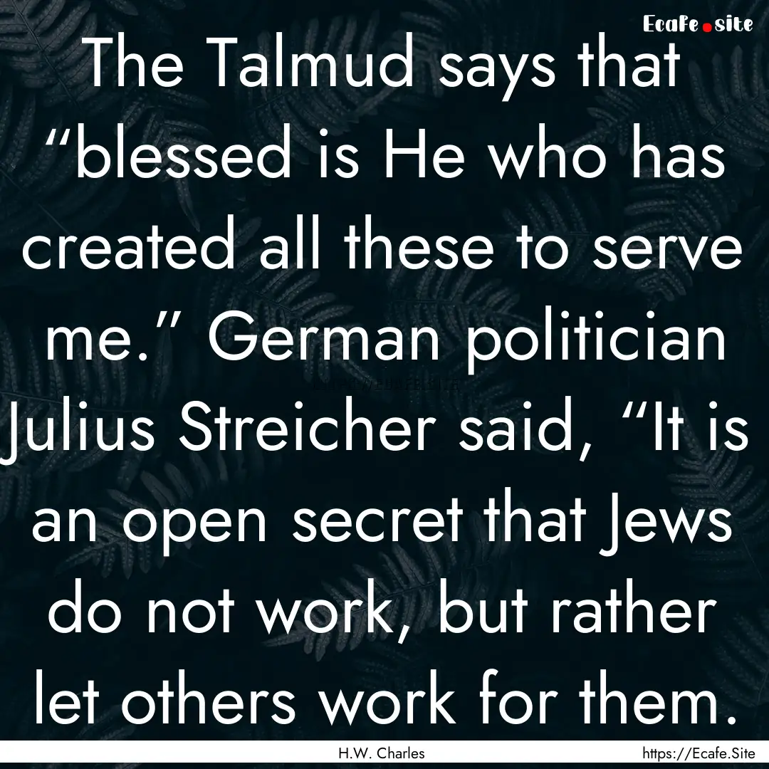 The Talmud says that “blessed is He who.... : Quote by H.W. Charles