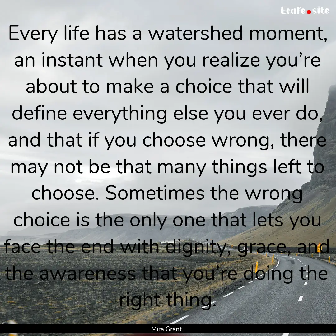 Every life has a watershed moment, an instant.... : Quote by Mira Grant