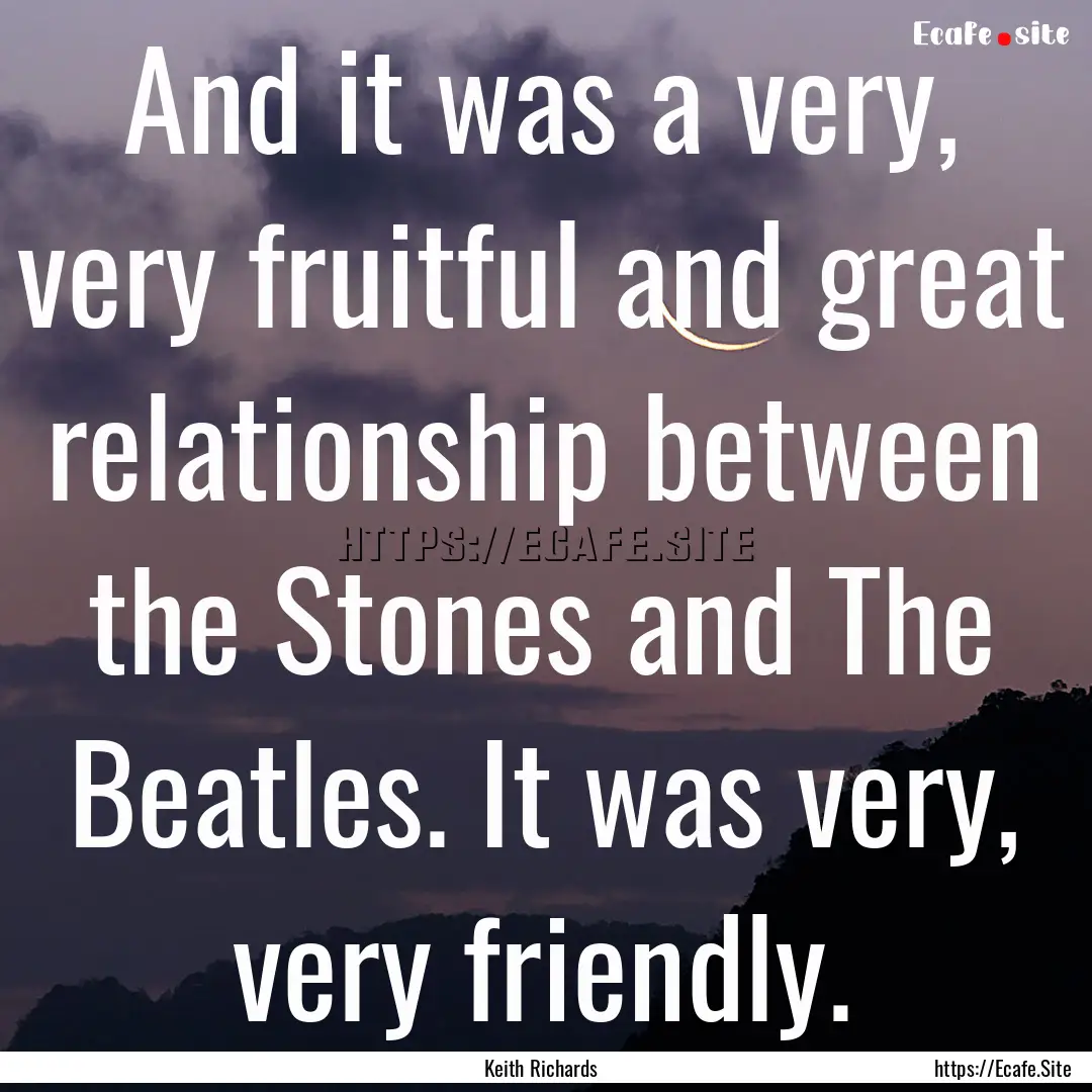 And it was a very, very fruitful and great.... : Quote by Keith Richards