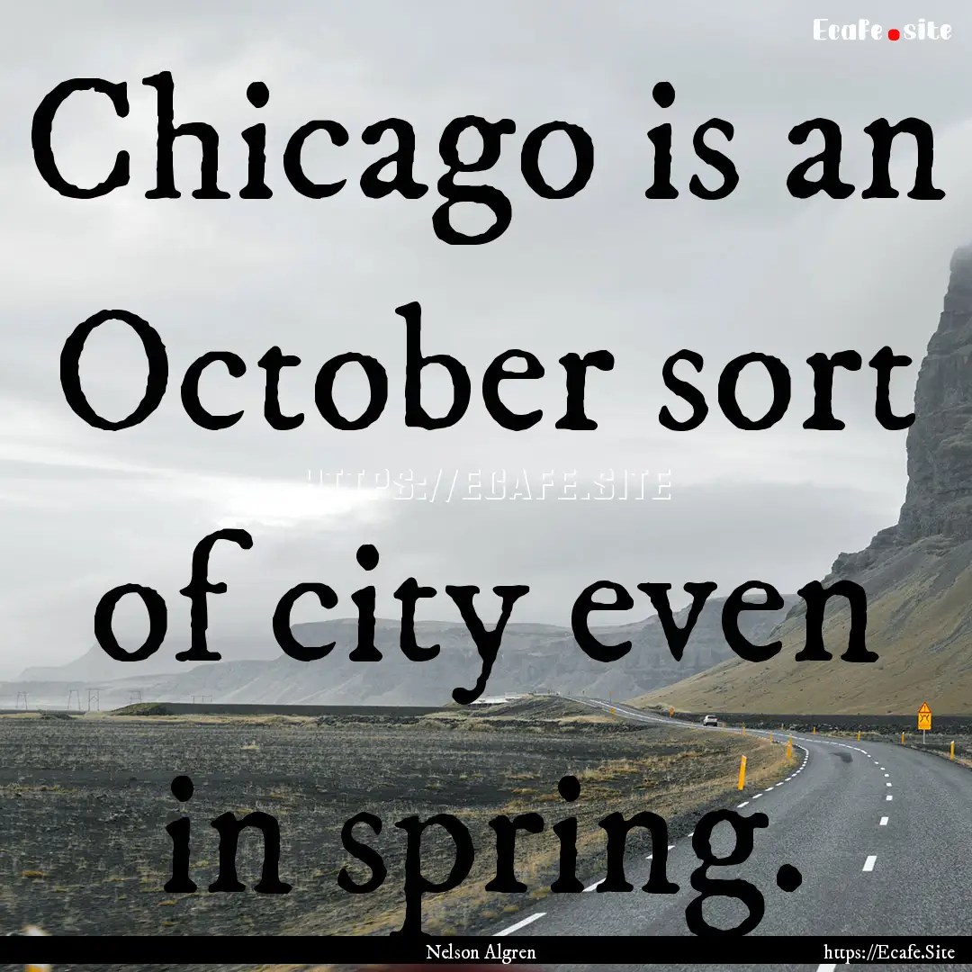 Chicago is an October sort of city even in.... : Quote by Nelson Algren