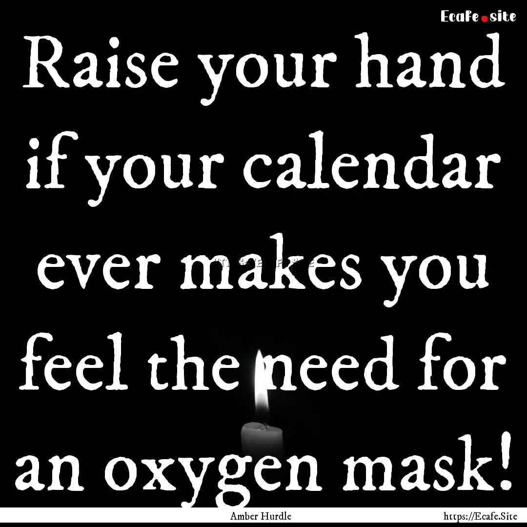 Raise your hand if your calendar ever makes.... : Quote by Amber Hurdle