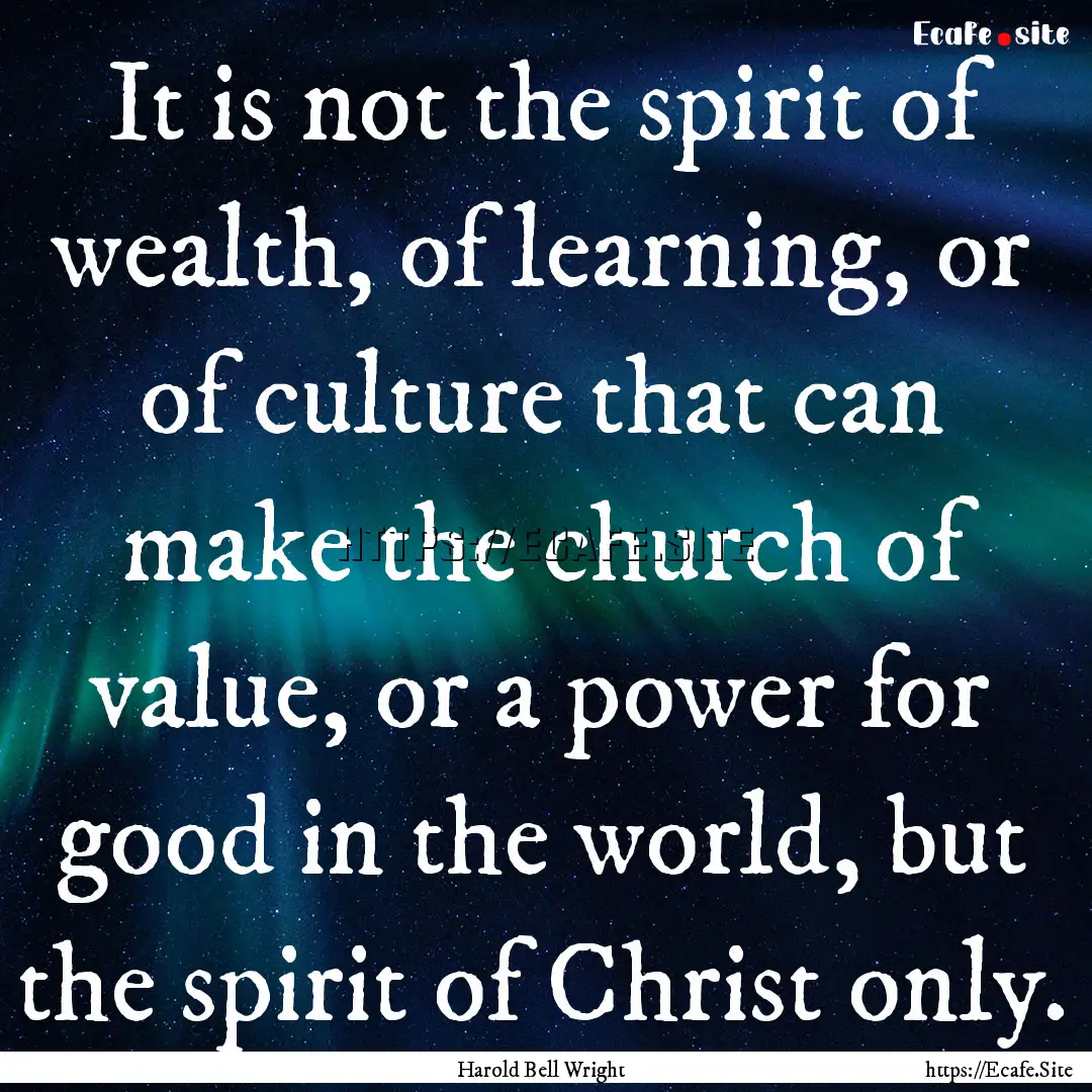 It is not the spirit of wealth, of learning,.... : Quote by Harold Bell Wright