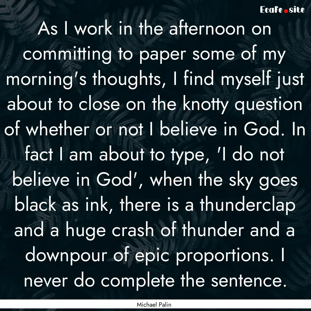 As I work in the afternoon on committing.... : Quote by Michael Palin