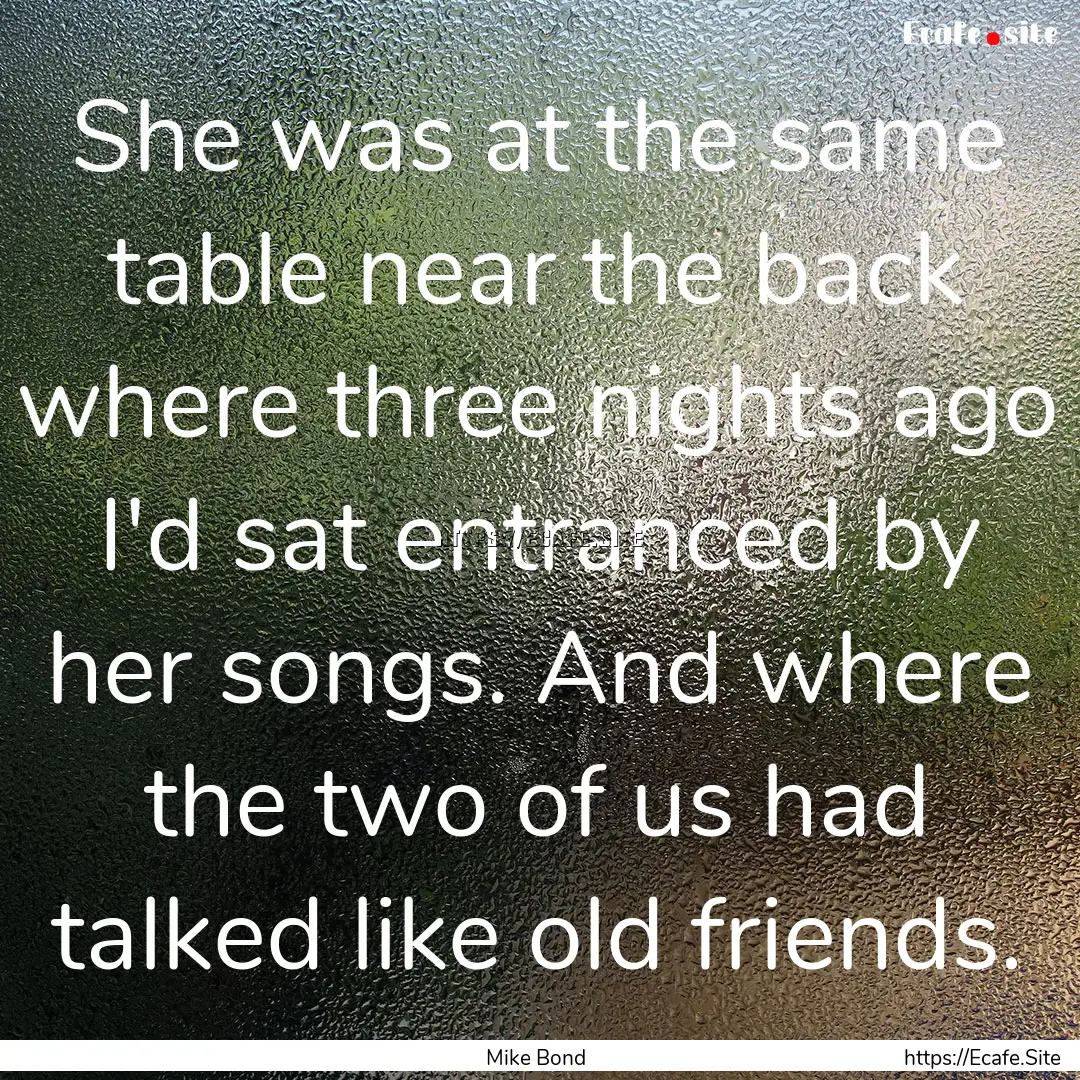 She was at the same table near the back where.... : Quote by Mike Bond