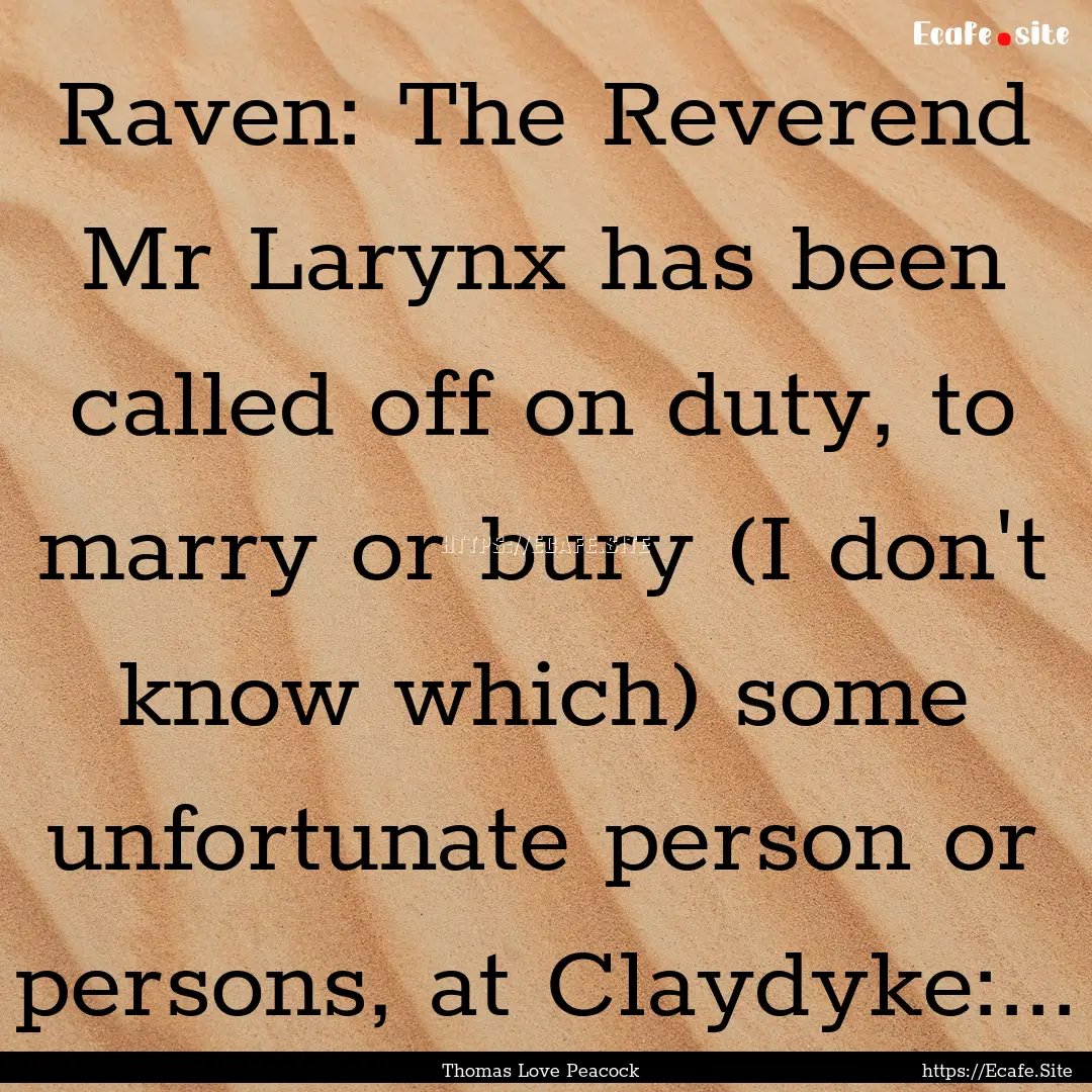 Raven: The Reverend Mr Larynx has been called.... : Quote by Thomas Love Peacock