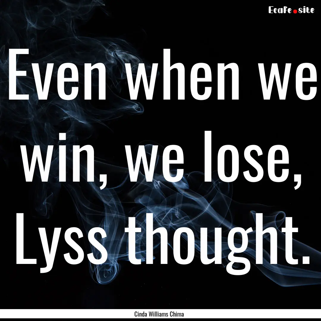 Even when we win, we lose, Lyss thought. : Quote by Cinda Williams Chima