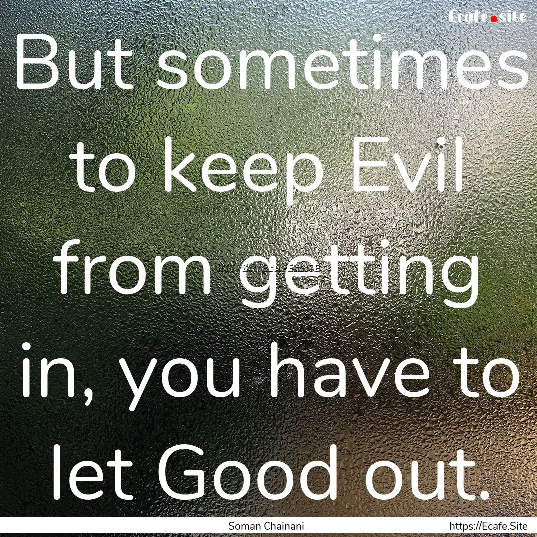 But sometimes to keep Evil from getting in,.... : Quote by Soman Chainani