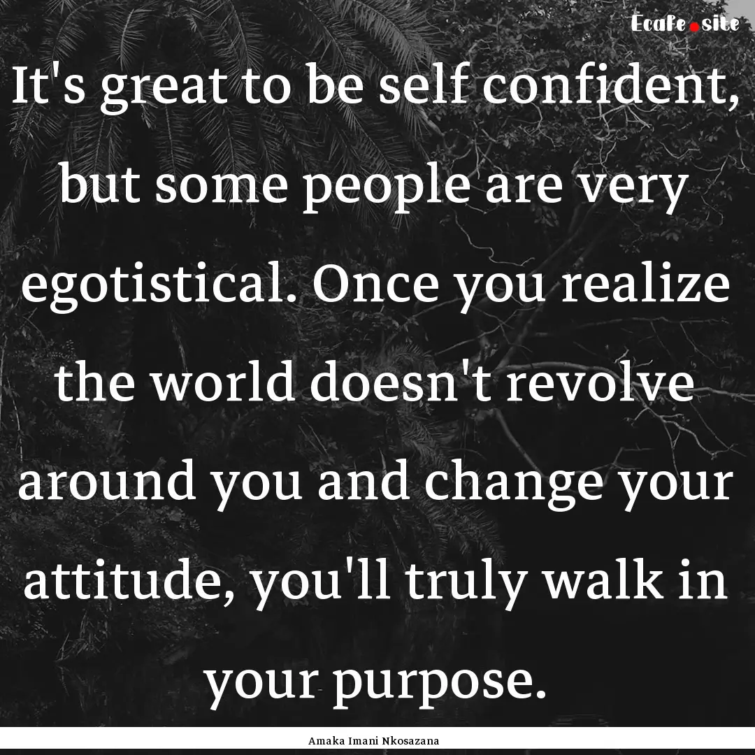 It's great to be self confident, but some.... : Quote by Amaka Imani Nkosazana