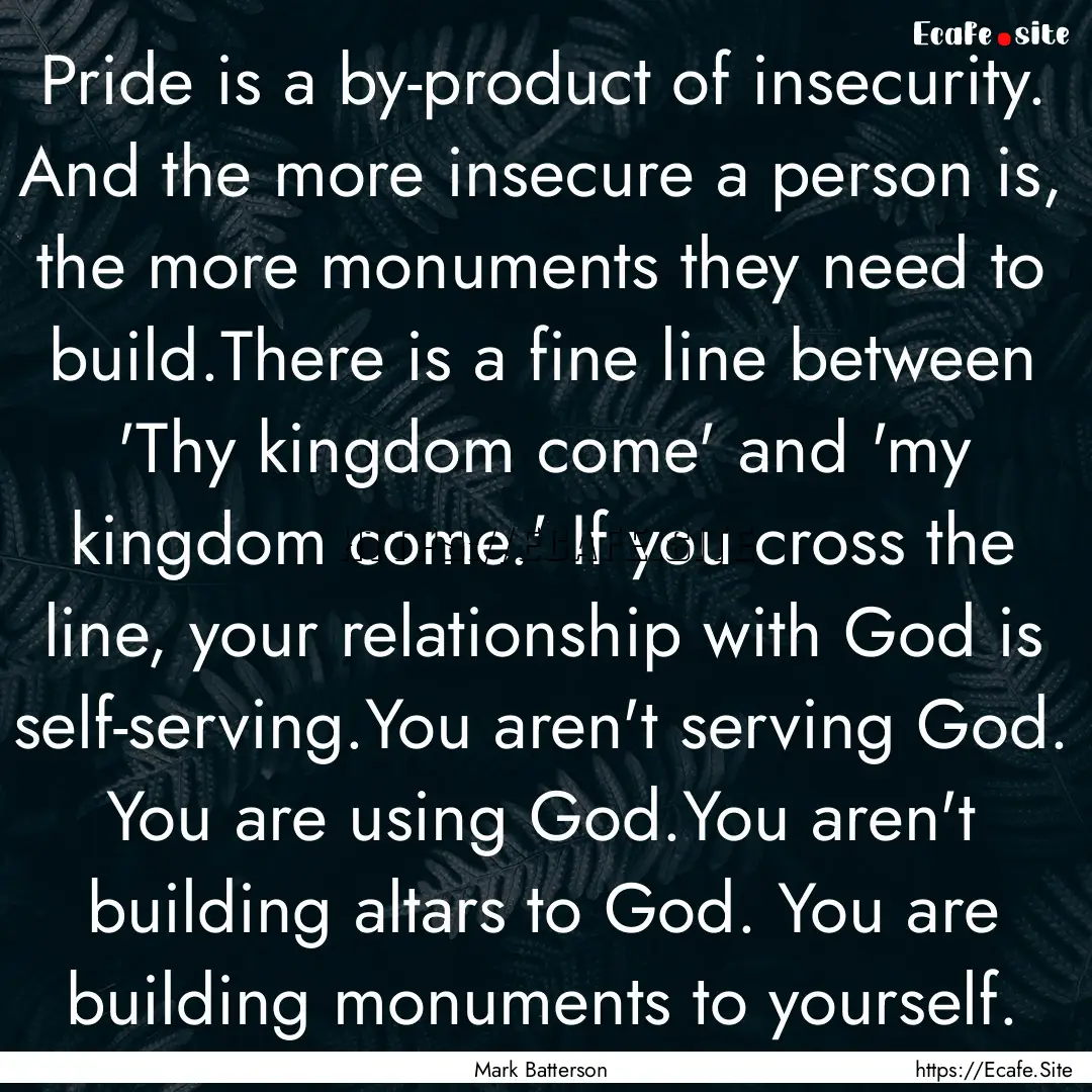 Pride is a by-product of insecurity. And.... : Quote by Mark Batterson