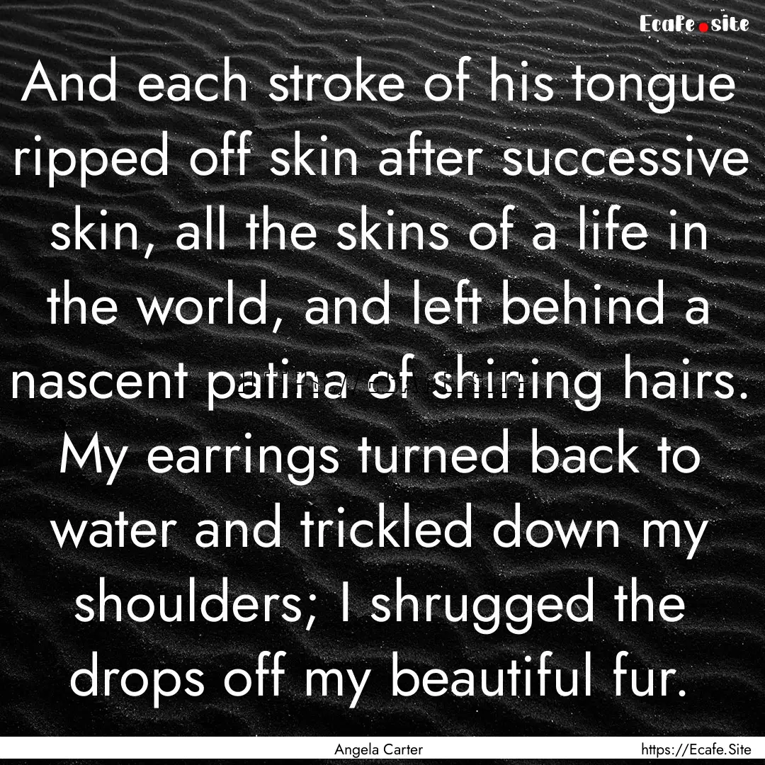 And each stroke of his tongue ripped off.... : Quote by Angela Carter