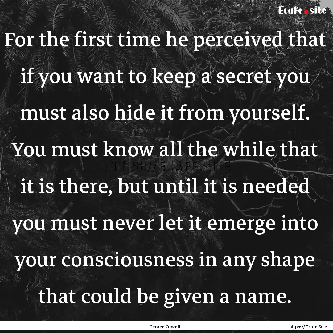 For the first time he perceived that if you.... : Quote by George Orwell