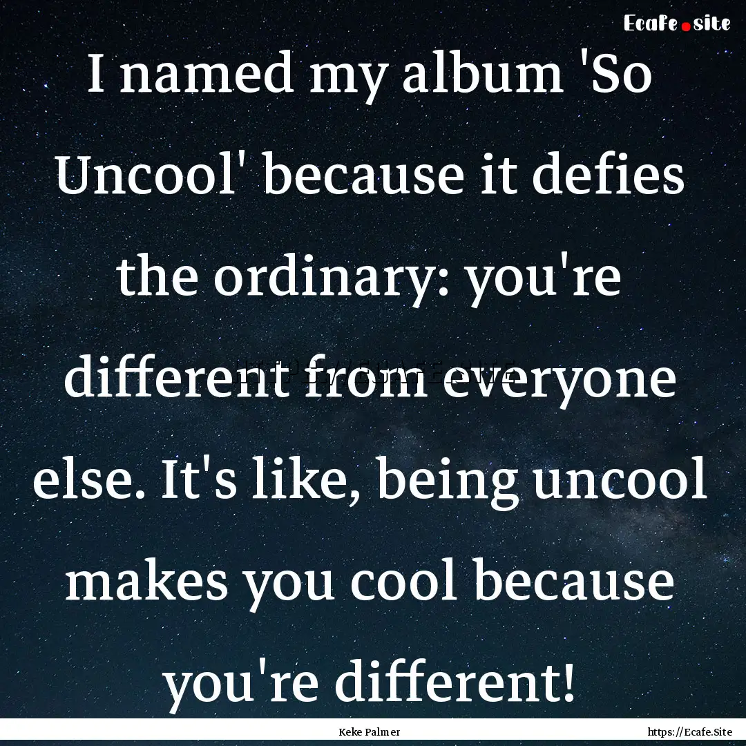 I named my album 'So Uncool' because it defies.... : Quote by Keke Palmer