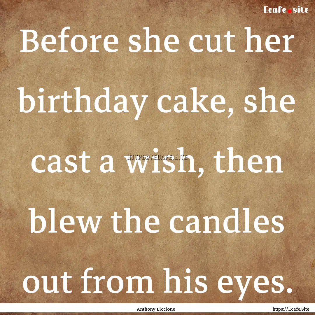 Before she cut her birthday cake, she cast.... : Quote by Anthony Liccione