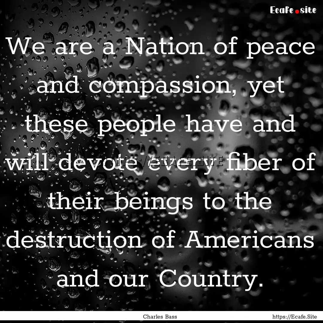 We are a Nation of peace and compassion,.... : Quote by Charles Bass