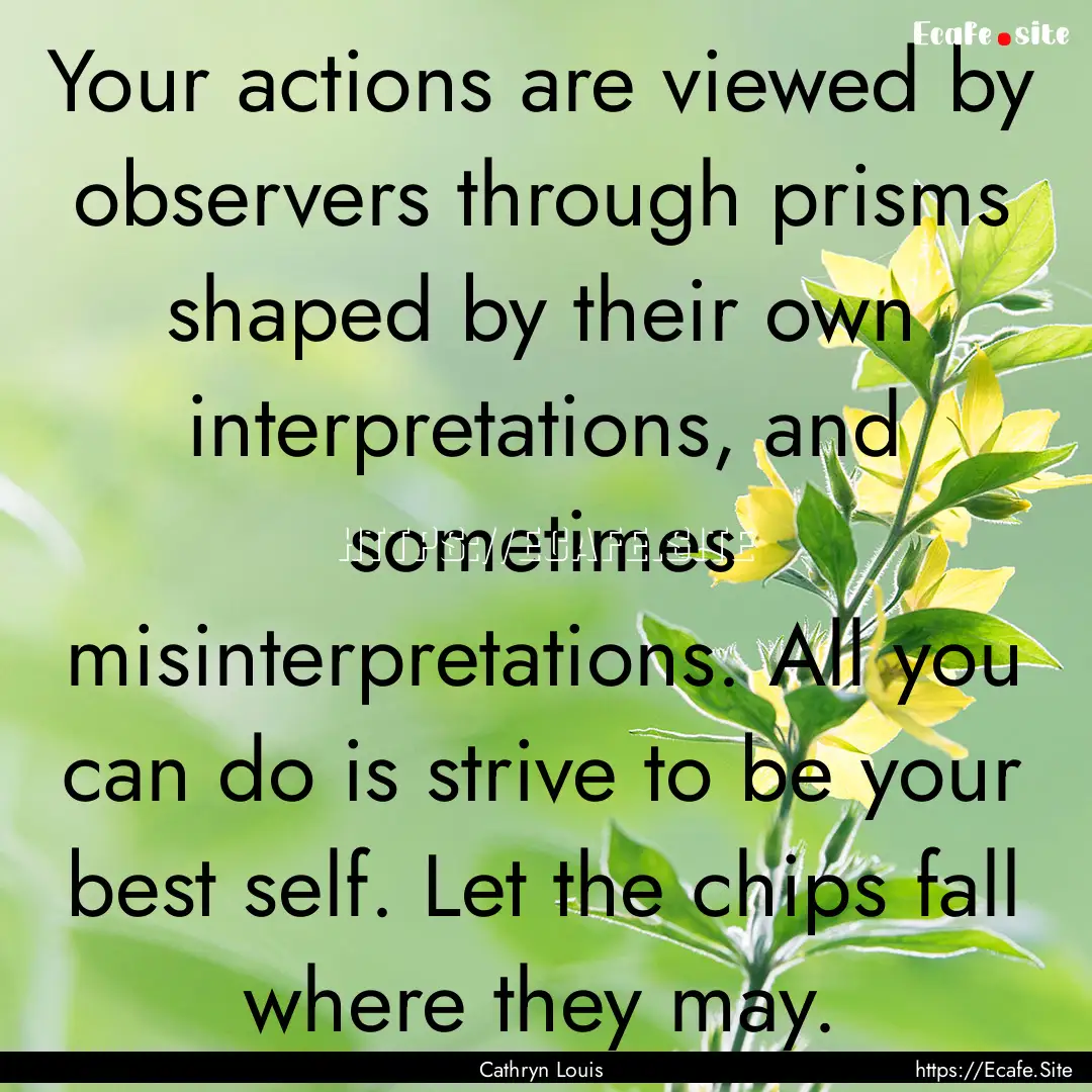 Your actions are viewed by observers through.... : Quote by Cathryn Louis