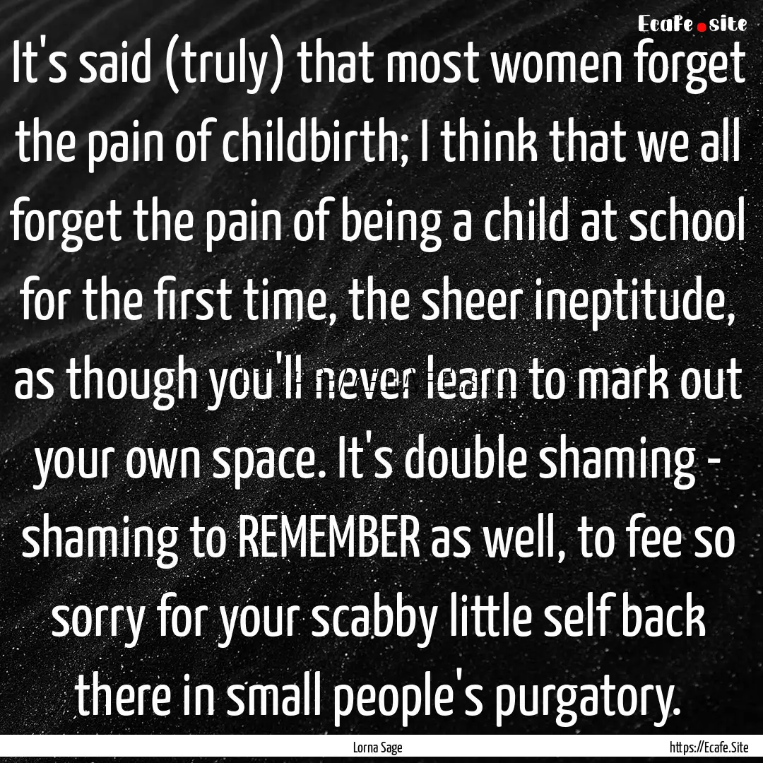 It's said (truly) that most women forget.... : Quote by Lorna Sage