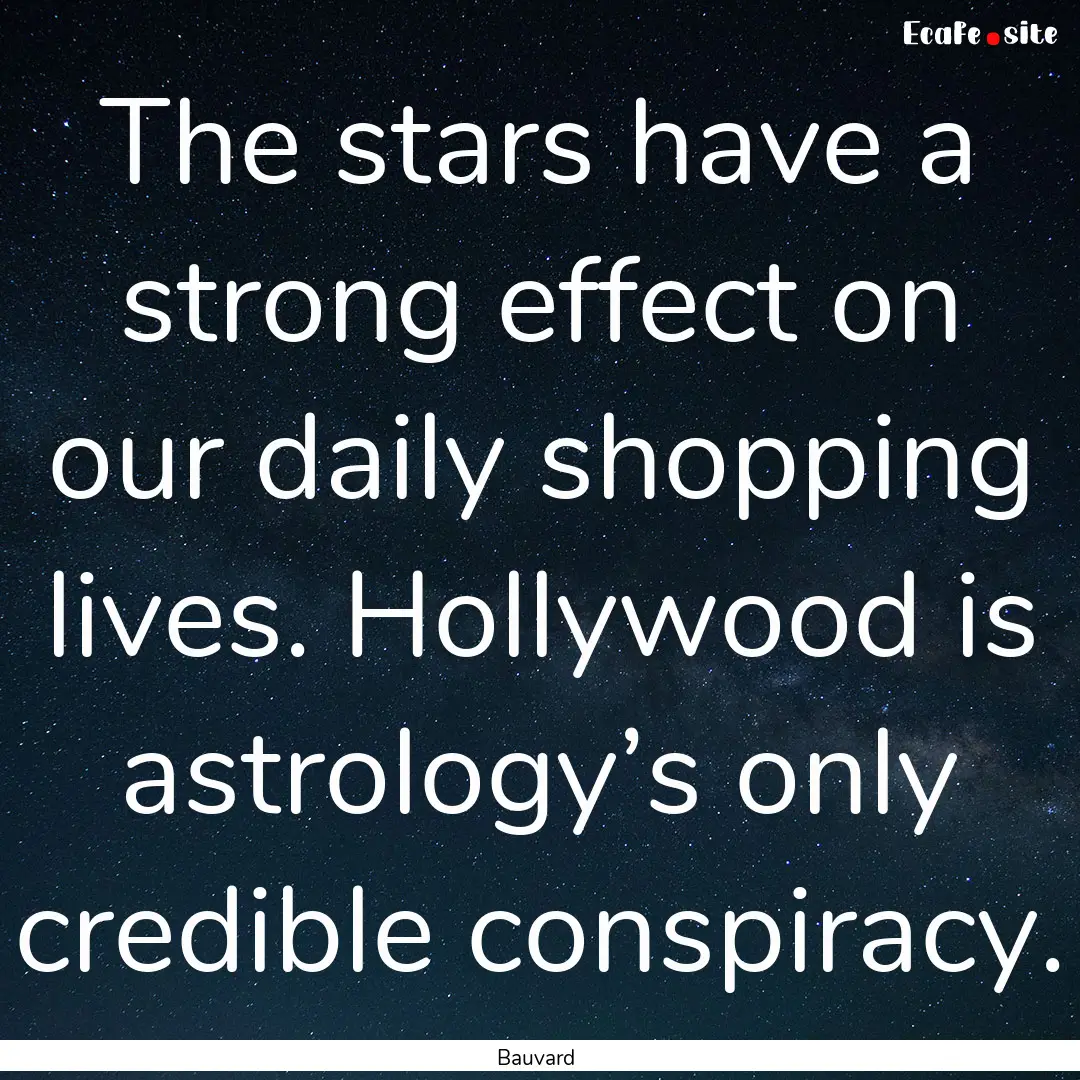 The stars have a strong effect on our daily.... : Quote by Bauvard