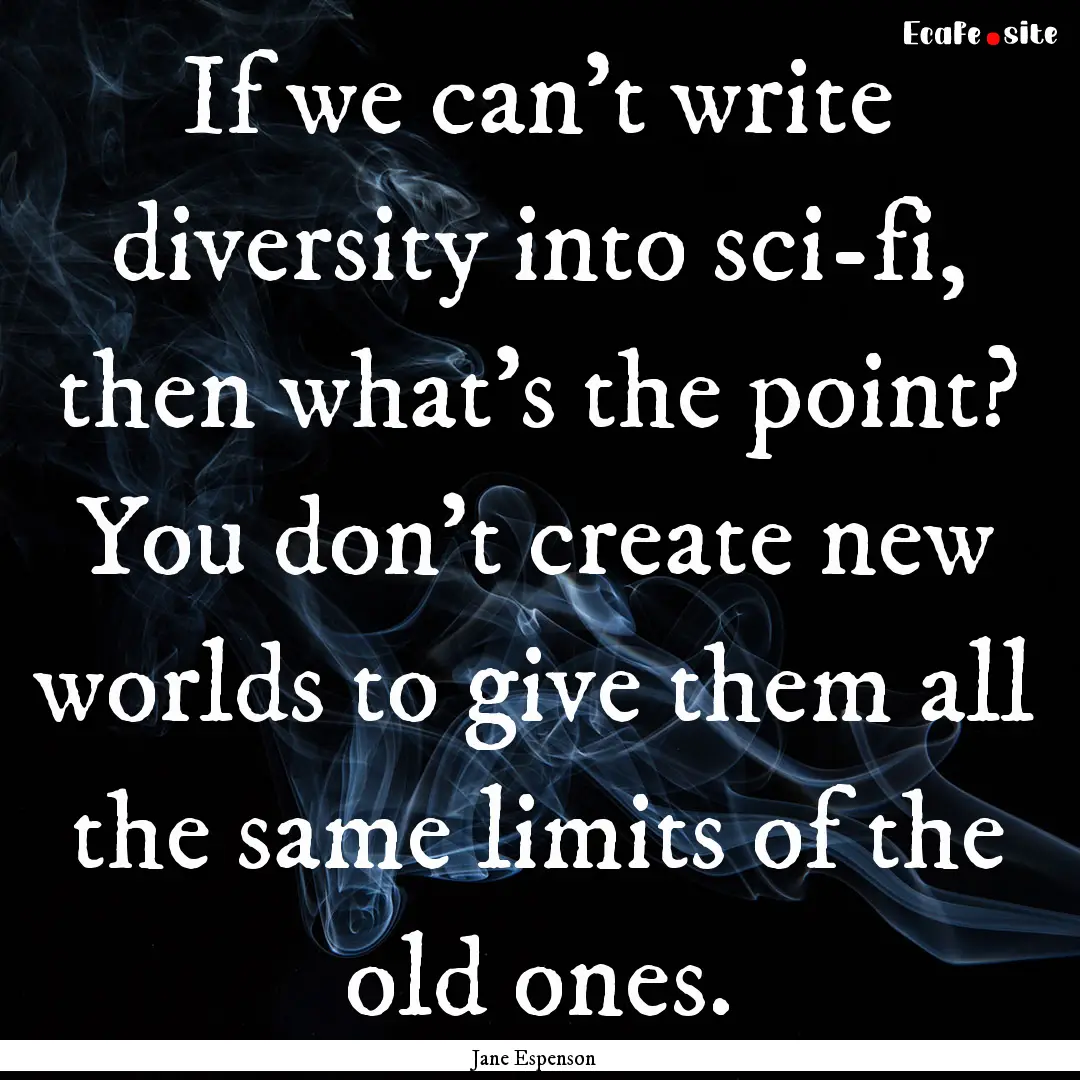 If we can't write diversity into sci-fi,.... : Quote by Jane Espenson