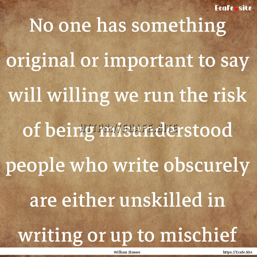 No one has something original or important.... : Quote by William Zinsser