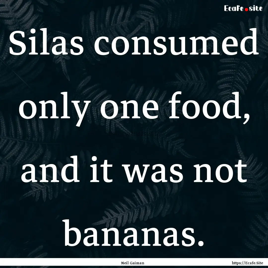 Silas consumed only one food, and it was.... : Quote by Neil Gaiman