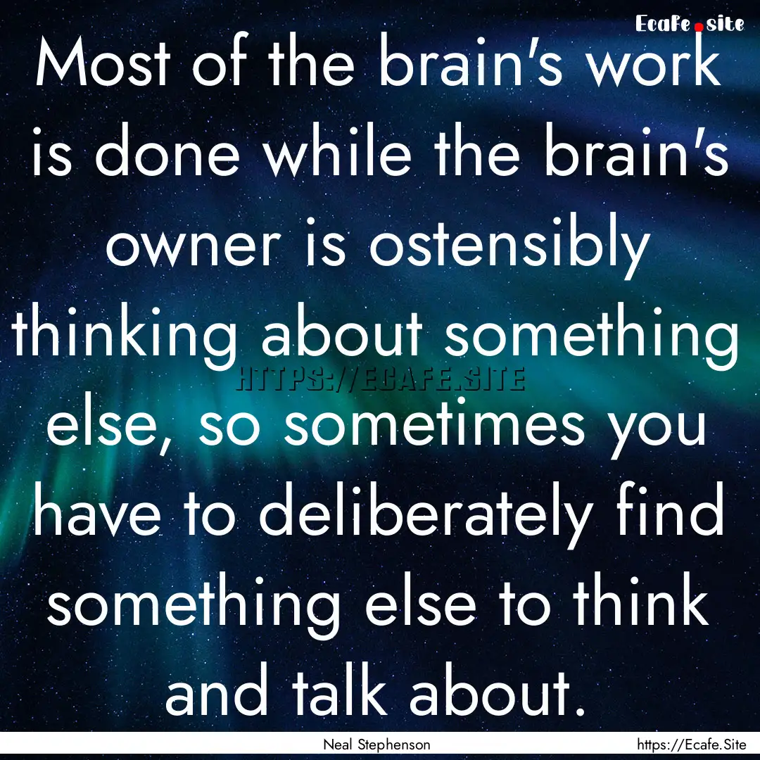 Most of the brain's work is done while the.... : Quote by Neal Stephenson