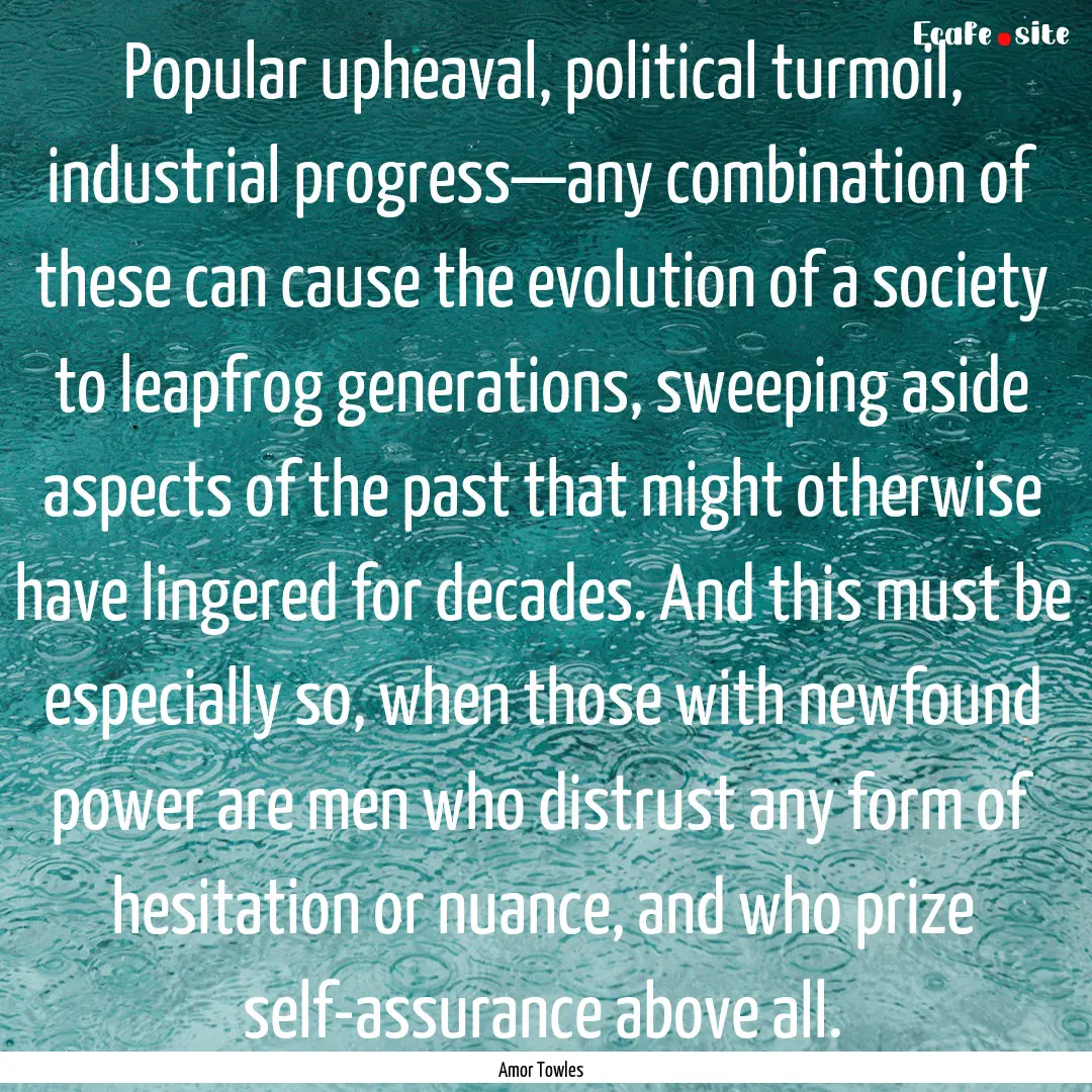 Popular upheaval, political turmoil, industrial.... : Quote by Amor Towles