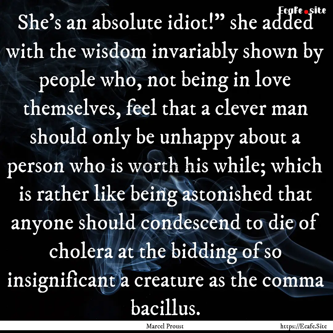 She’s an absolute idiot!” she added with.... : Quote by Marcel Proust