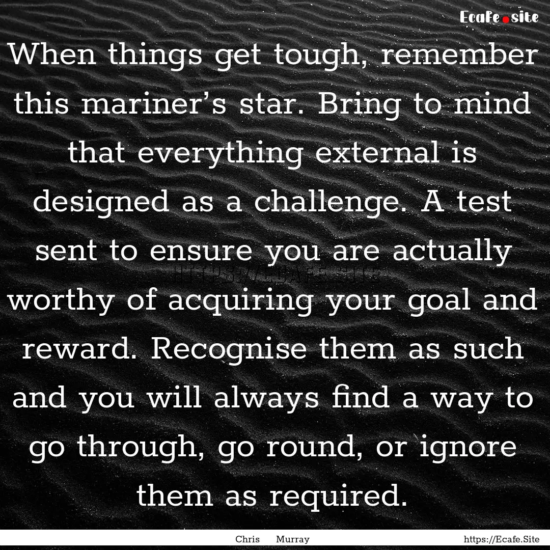 When things get tough, remember this mariner’s.... : Quote by Chris Murray