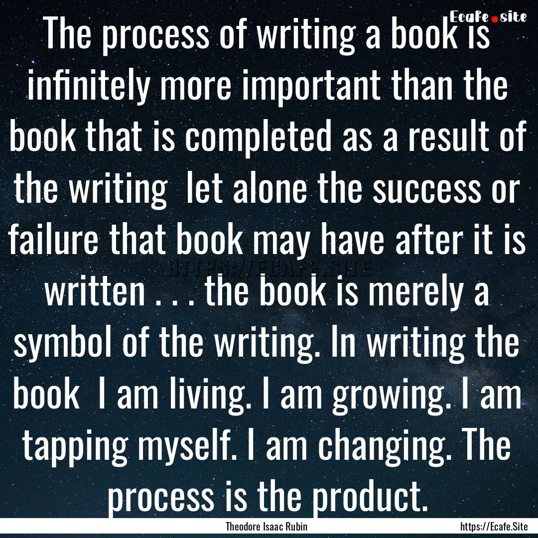 The process of writing a book is infinitely.... : Quote by Theodore Isaac Rubin