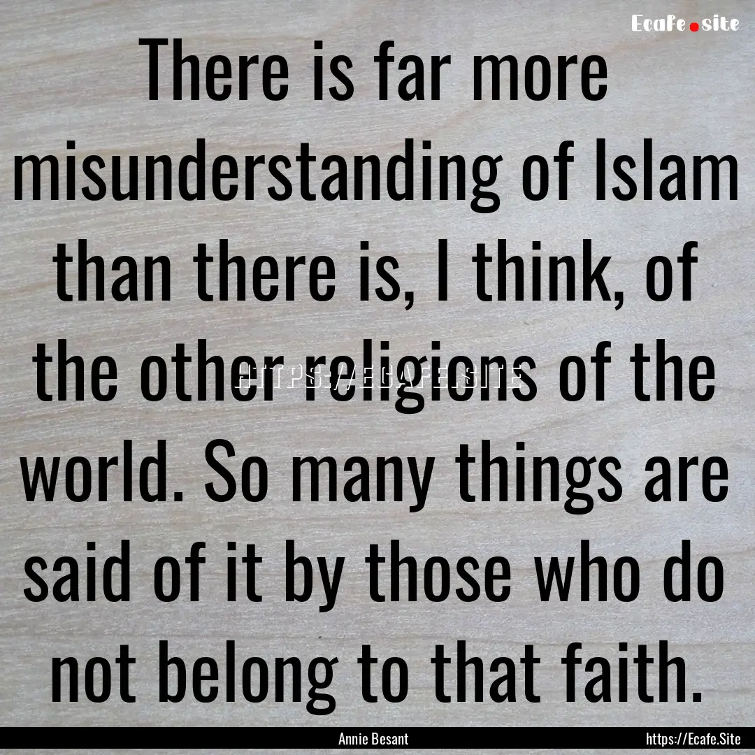 There is far more misunderstanding of Islam.... : Quote by Annie Besant