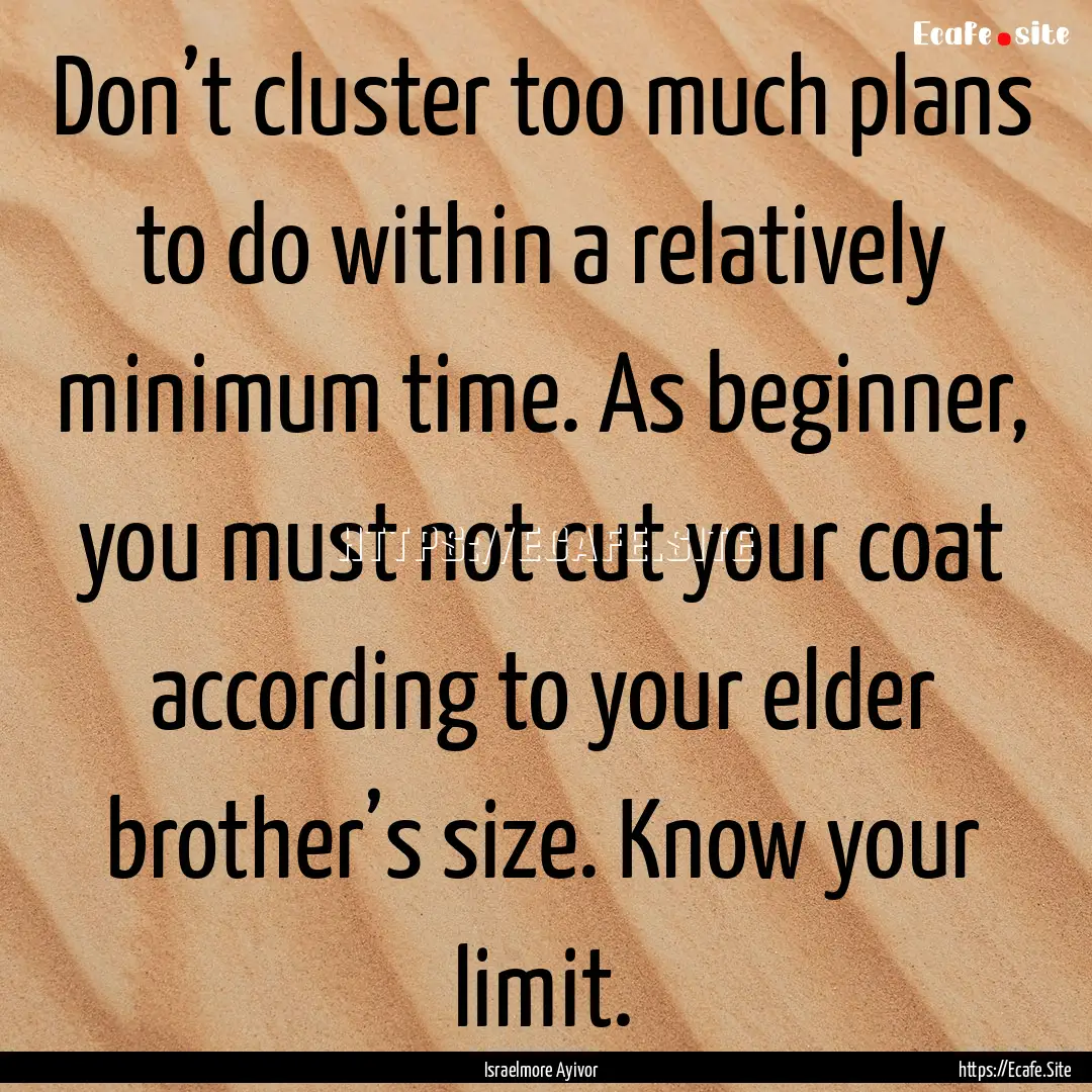 Don’t cluster too much plans to do within.... : Quote by Israelmore Ayivor