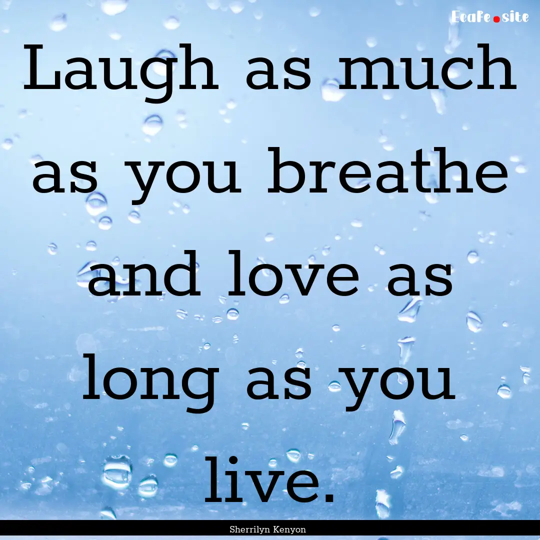 Laugh as much as you breathe and love as.... : Quote by Sherrilyn Kenyon