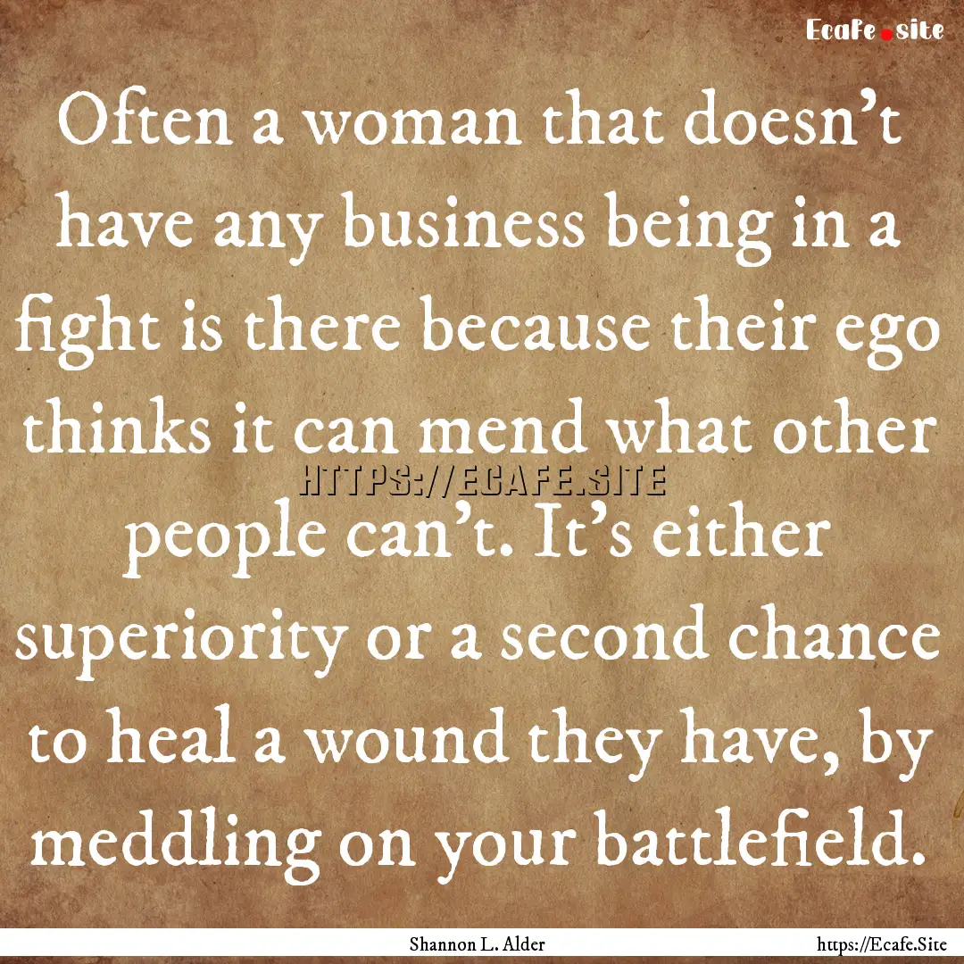 Often a woman that doesn’t have any business.... : Quote by Shannon L. Alder