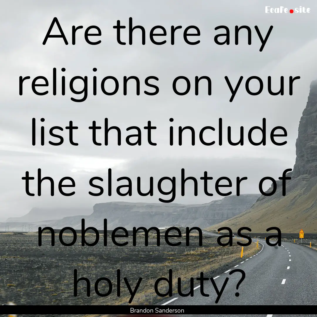 Are there any religions on your list that.... : Quote by Brandon Sanderson