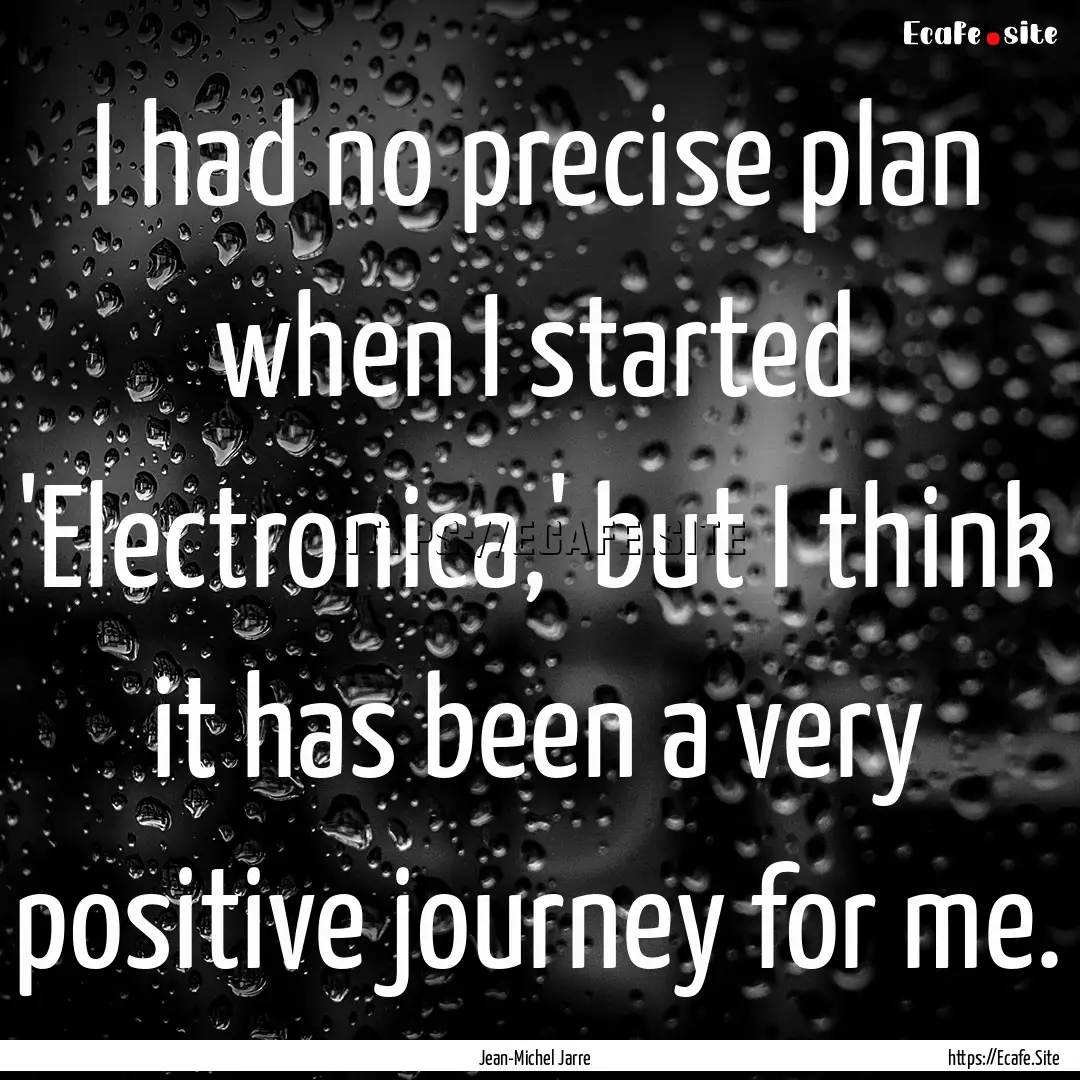 I had no precise plan when I started 'Electronica,'.... : Quote by Jean-Michel Jarre