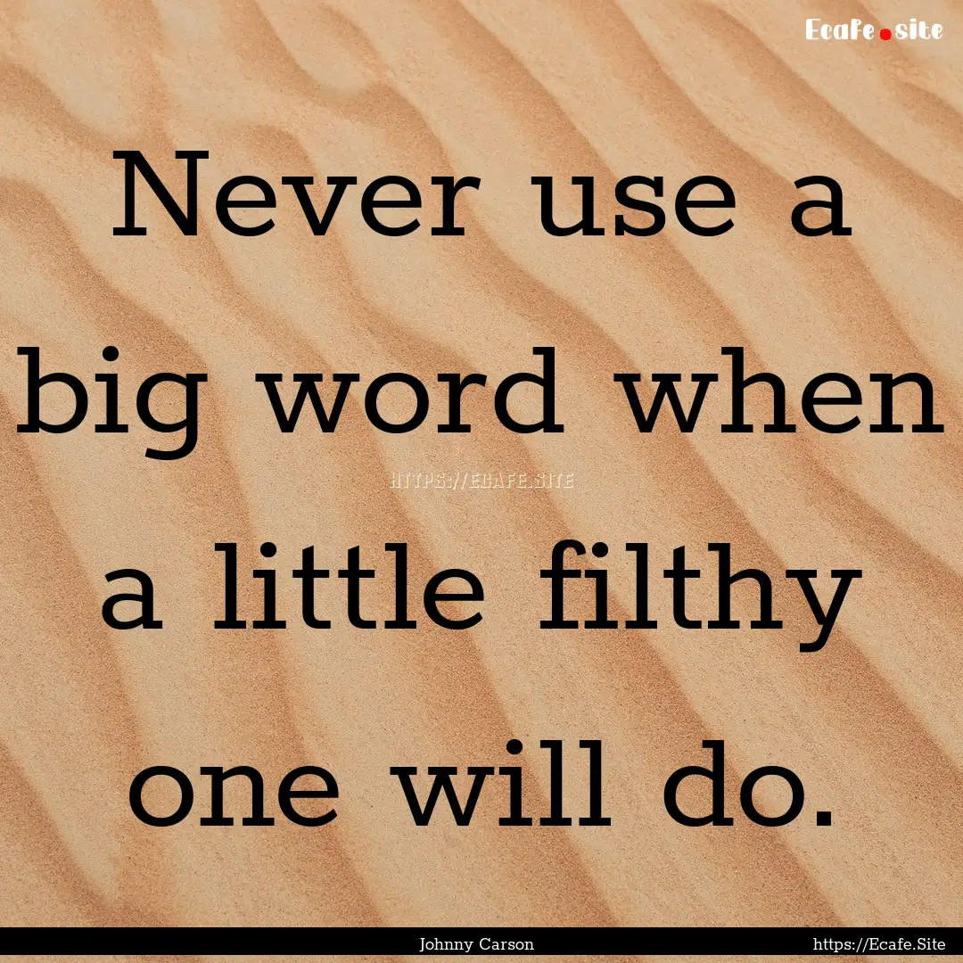 Never use a big word when a little filthy.... : Quote by Johnny Carson