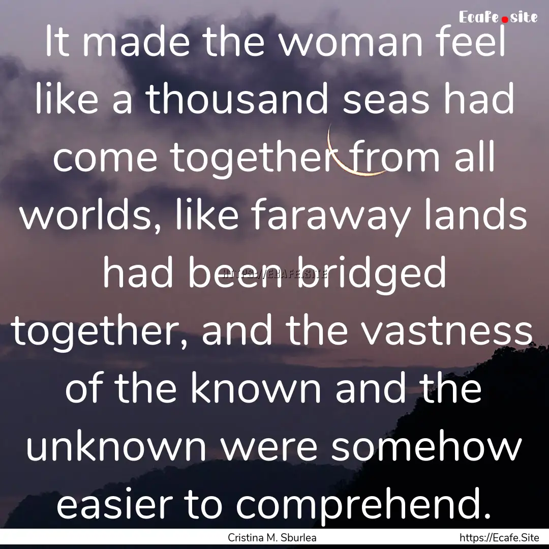 It made the woman feel like a thousand seas.... : Quote by Cristina M. Sburlea