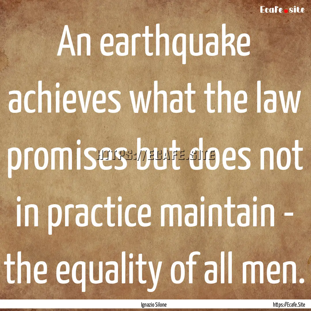 An earthquake achieves what the law promises.... : Quote by Ignazio Silone