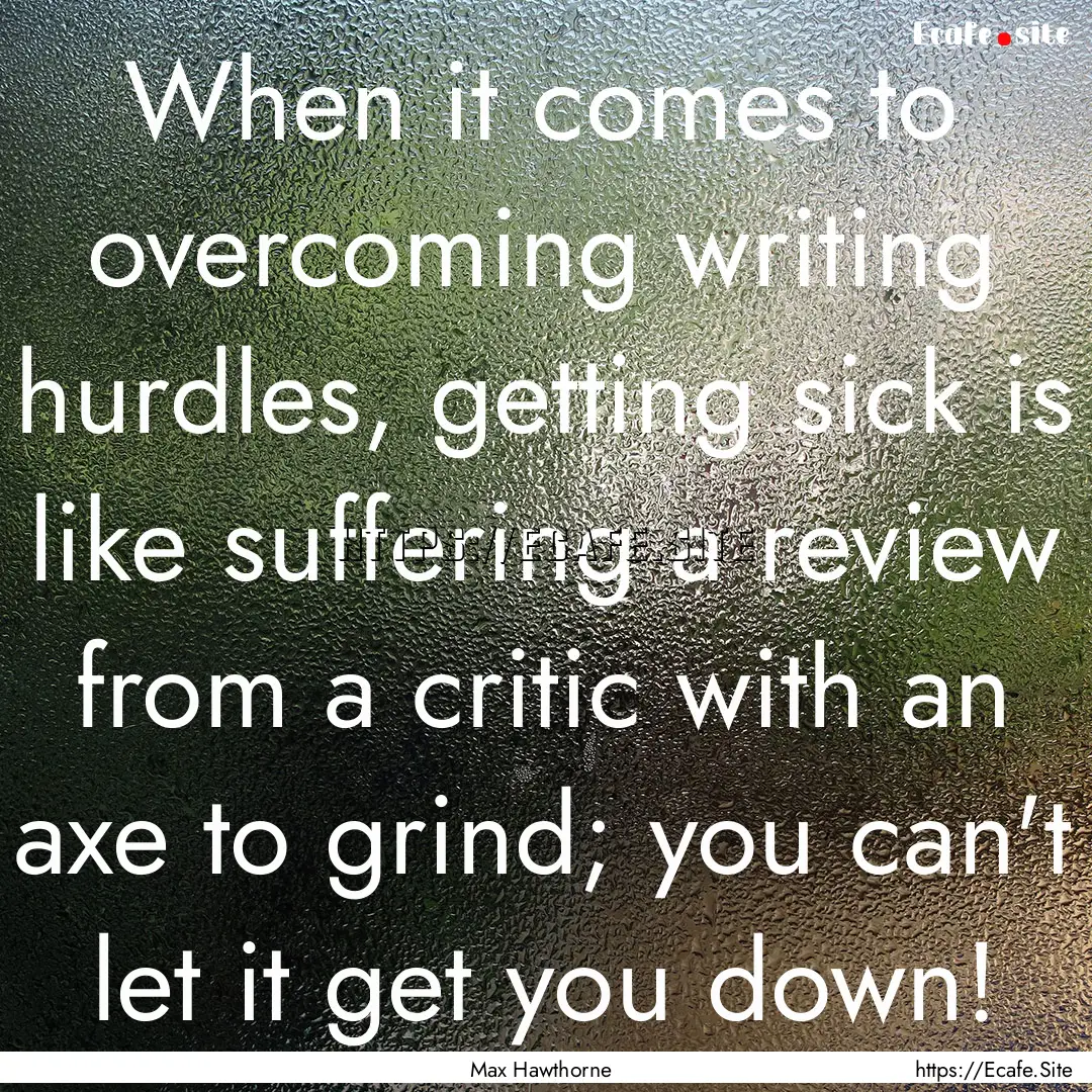 When it comes to overcoming writing hurdles,.... : Quote by Max Hawthorne