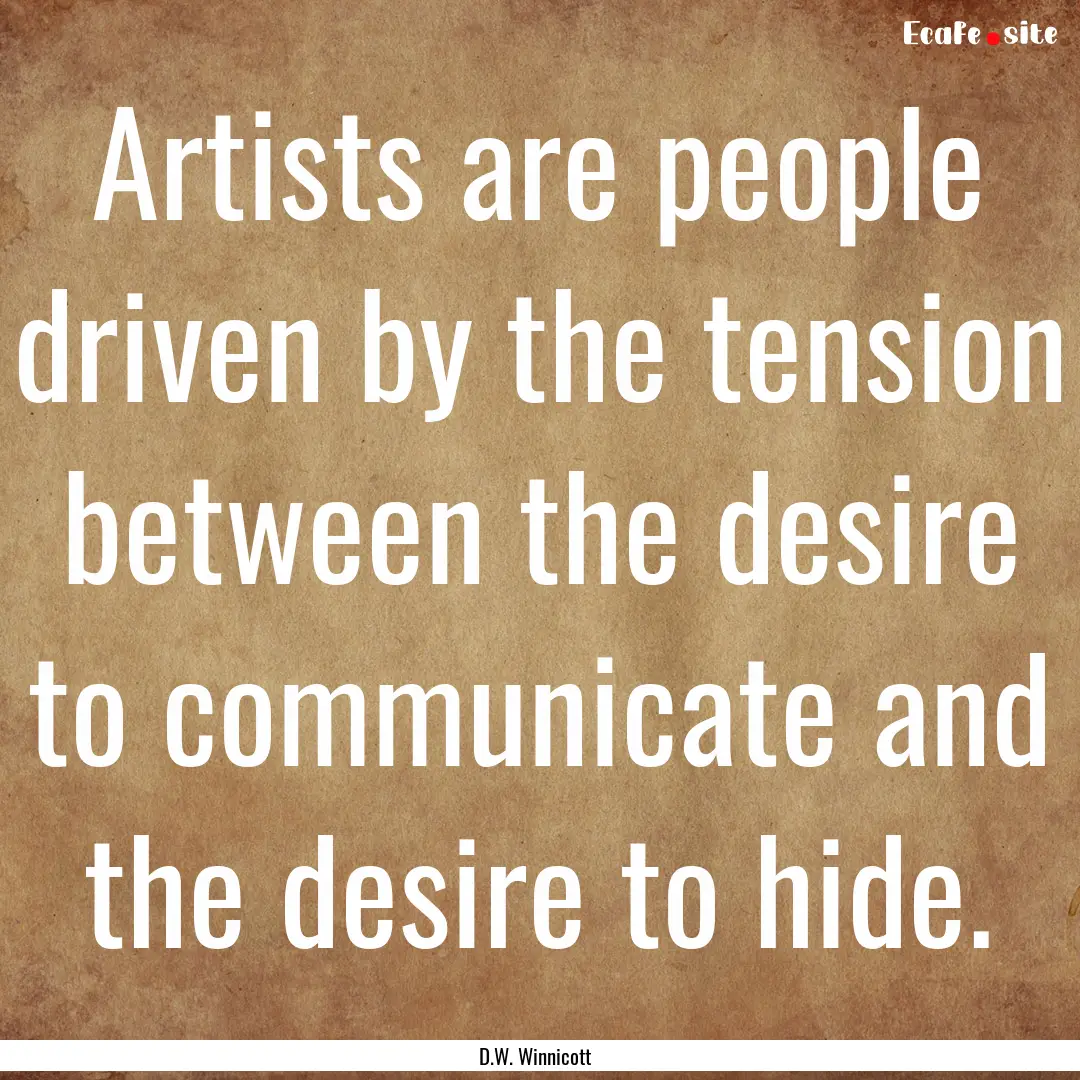 Artists are people driven by the tension.... : Quote by D.W. Winnicott