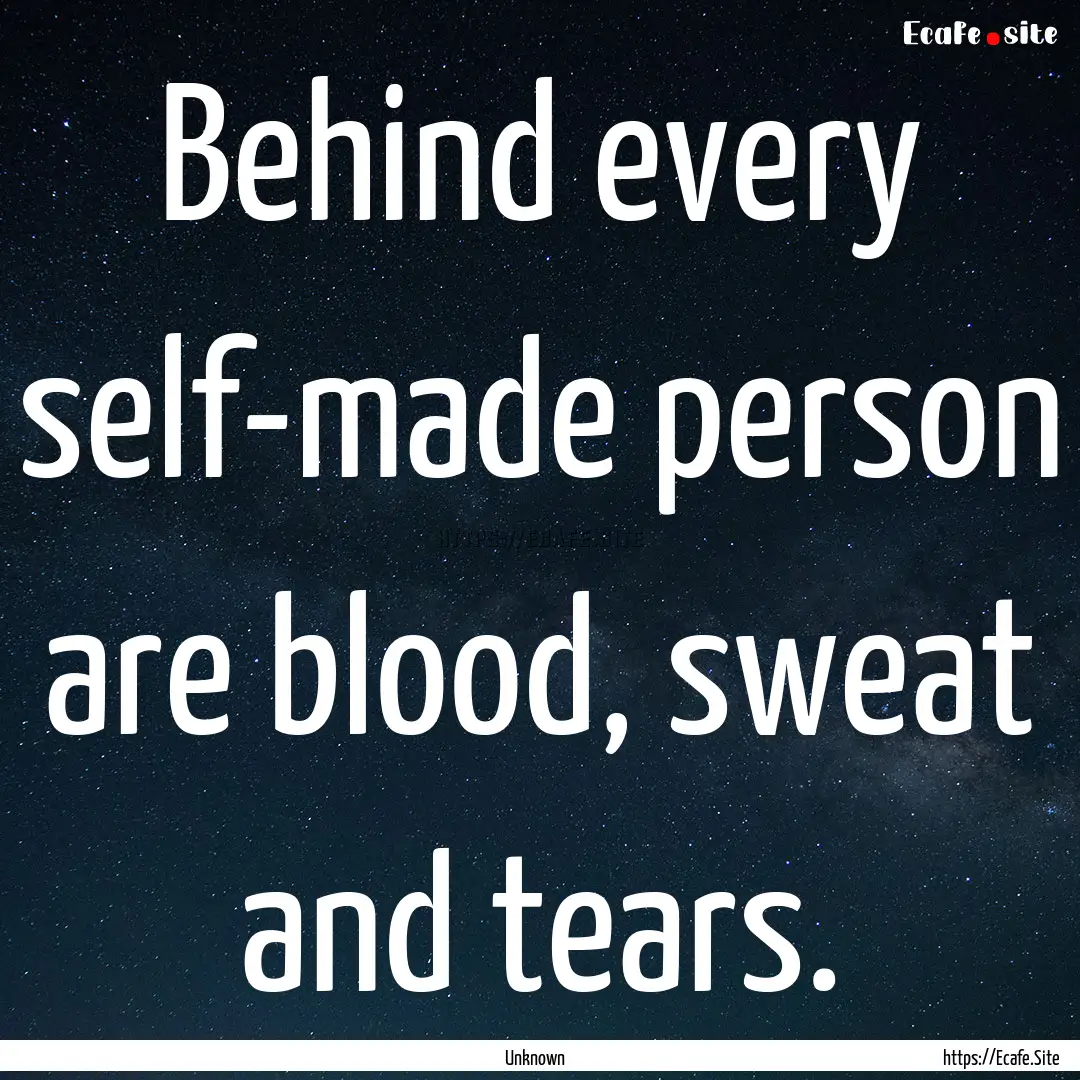 Behind every self-made person are blood,.... : Quote by Unknown