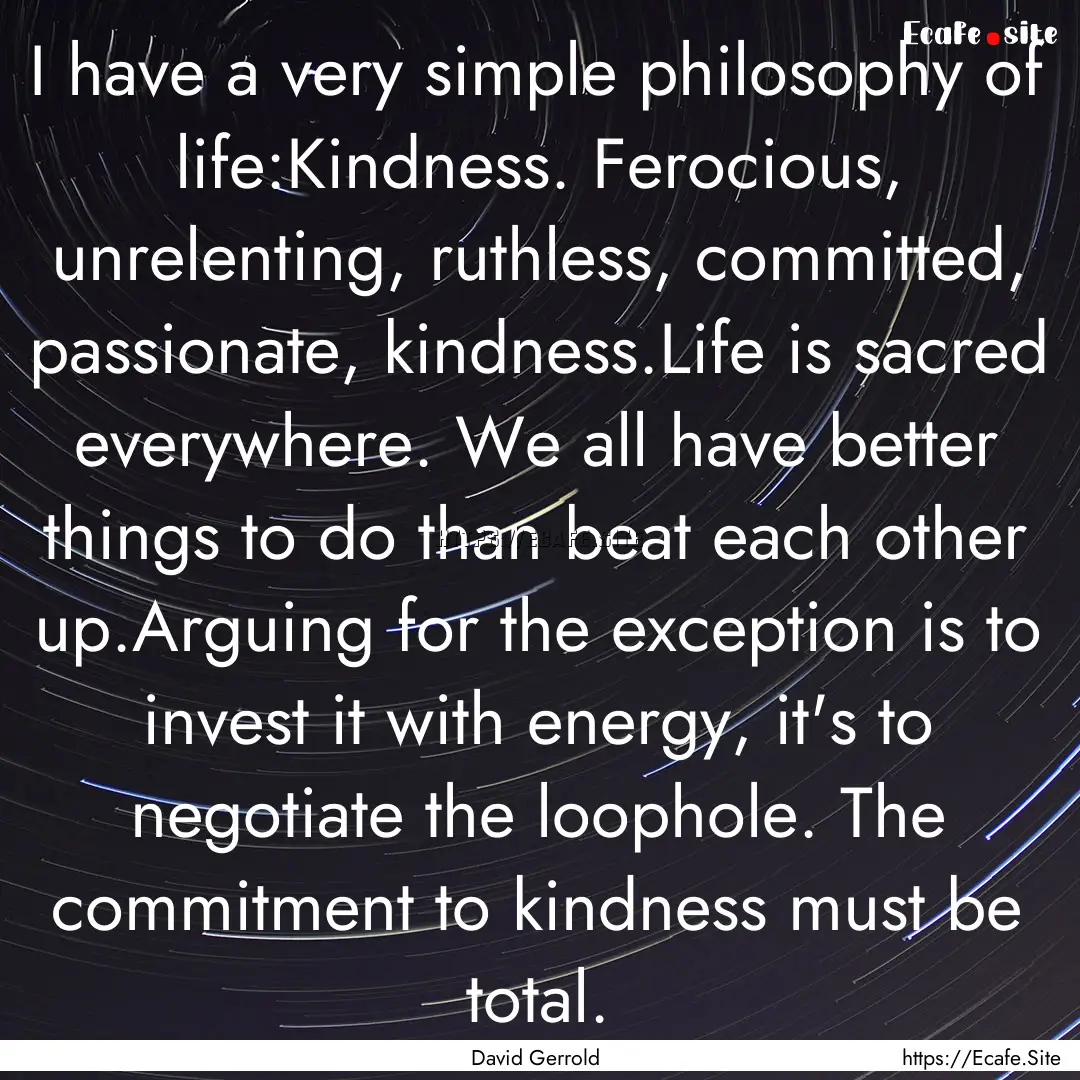 I have a very simple philosophy of life:Kindness..... : Quote by David Gerrold