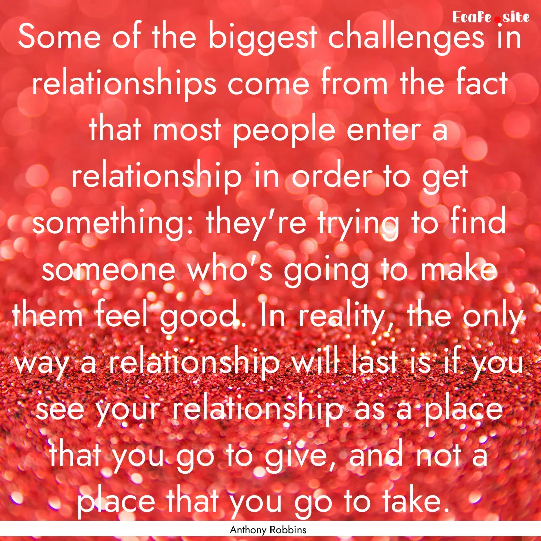 Some of the biggest challenges in relationships.... : Quote by Anthony Robbins