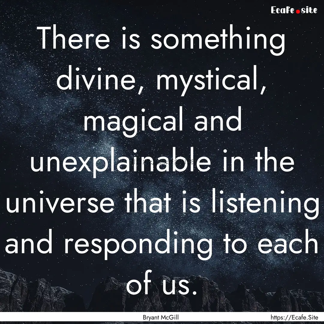 There is something divine, mystical, magical.... : Quote by Bryant McGill